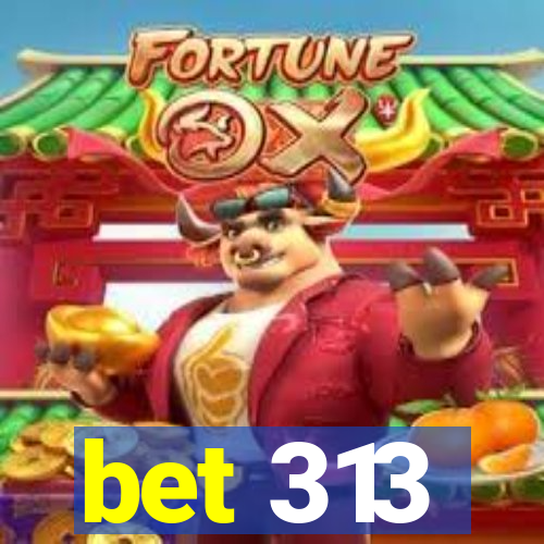 bet 313